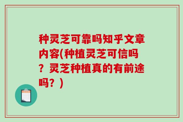 种灵芝可靠吗知乎文章内容(种植灵芝可信吗？灵芝种植真的有前途吗？)