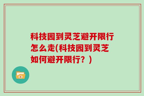 科技园到灵芝避开限行怎么走(科技园到灵芝如何避开限行？)