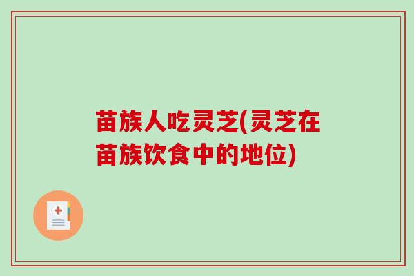 苗族人吃灵芝(灵芝在苗族饮食中的地位)
