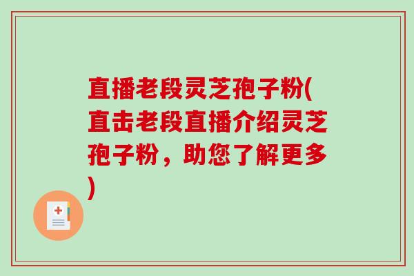 直播老段灵芝孢子粉(直击老段直播介绍灵芝孢子粉，助您了解更多)