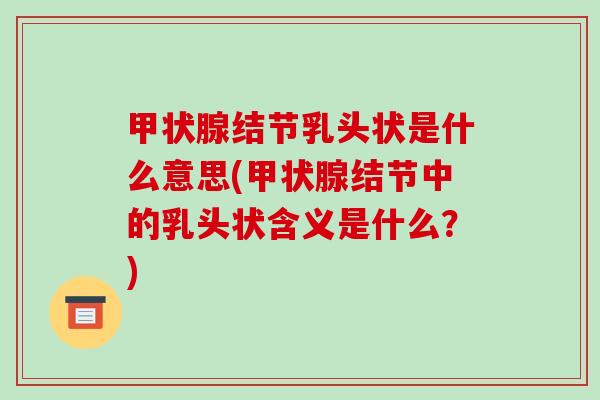 结节乳头状是什么意思(结节中的乳头状含义是什么？)