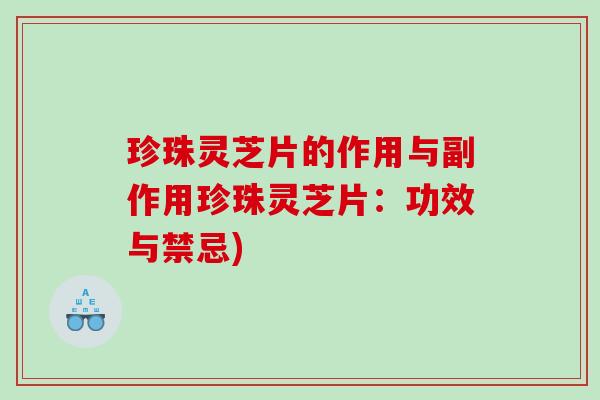 珍珠灵芝片的作用与副作用珍珠灵芝片：功效与禁忌)