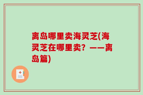 离岛哪里卖海灵芝(海灵芝在哪里卖？——离岛篇)