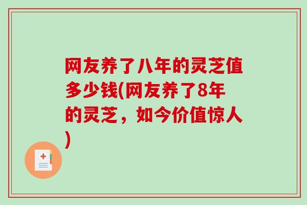 网友养了八年的灵芝值多少钱(网友养了8年的灵芝，如今价值惊人)