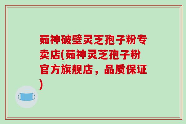 茹神破壁灵芝孢子粉专卖店(茹神灵芝孢子粉官方旗舰店，品质保证)
