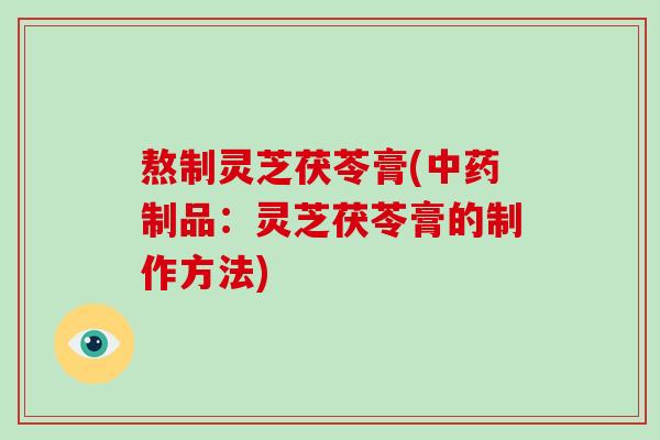 熬制灵芝茯苓膏(制品：灵芝茯苓膏的制作方法)