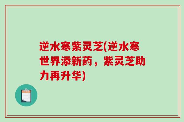 逆水寒紫灵芝(逆水寒世界添新药，紫灵芝助力再升华)