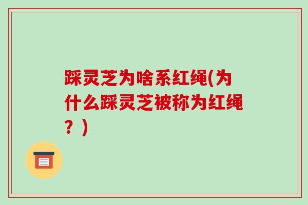 踩灵芝为啥系红绳(为什么踩灵芝被称为红绳？)