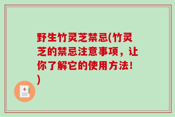 野生竹灵芝禁忌(竹灵芝的禁忌注意事项，让你了解它的使用方法！)