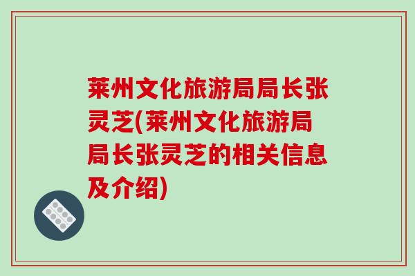 莱州文化旅游局局长张灵芝(莱州文化旅游局局长张灵芝的相关信息及介绍)