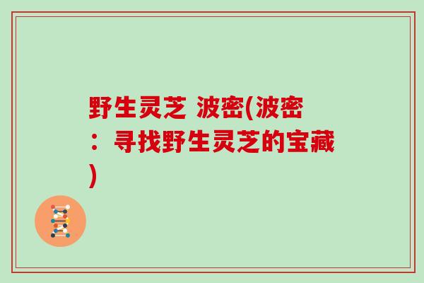 野生灵芝 波密(波密：寻找野生灵芝的宝藏)