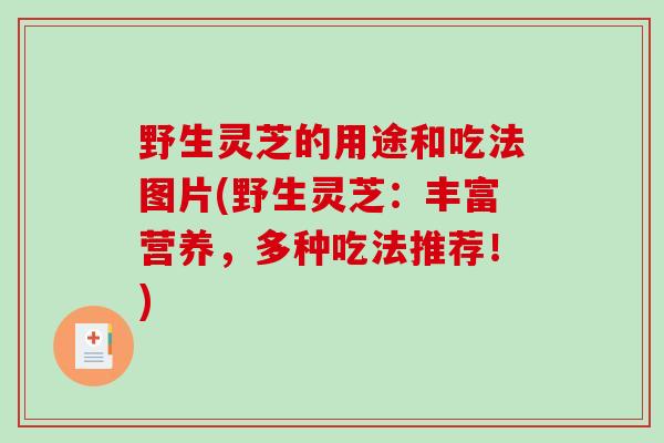 野生灵芝的用途和吃法图片(野生灵芝：丰富营养，多种吃法推荐！)