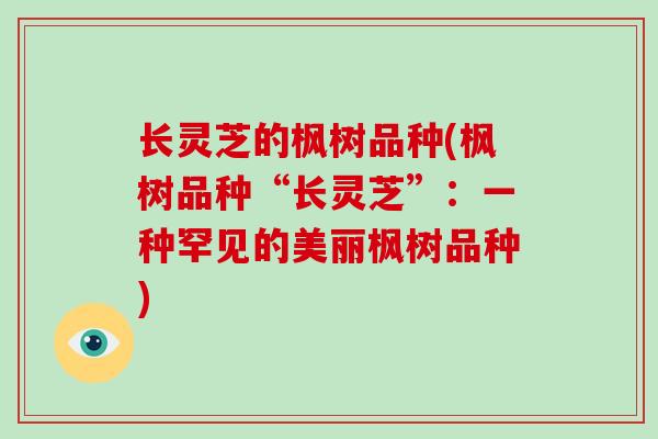 长灵芝的枫树品种(枫树品种“长灵芝”：一种罕见的美丽枫树品种)
