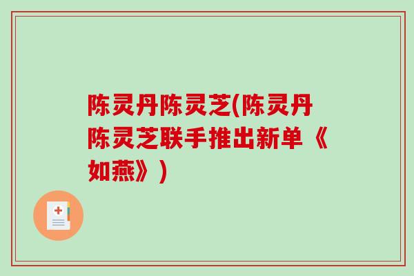 陈灵丹陈灵芝(陈灵丹陈灵芝联手推出新单《如燕》)