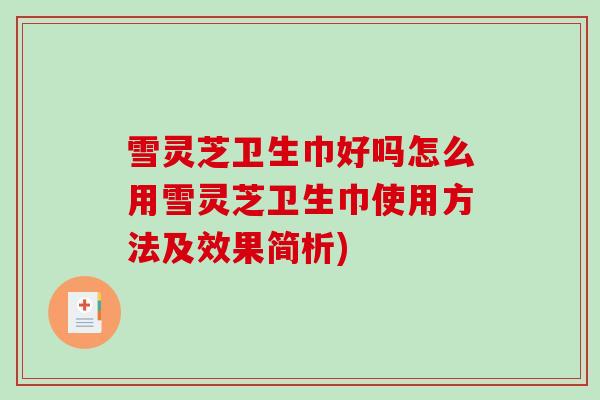 雪灵芝卫生巾好吗怎么用雪灵芝卫生巾使用方法及效果简析)