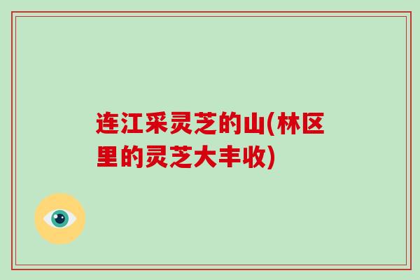 连江采灵芝的山(林区里的灵芝大丰收)