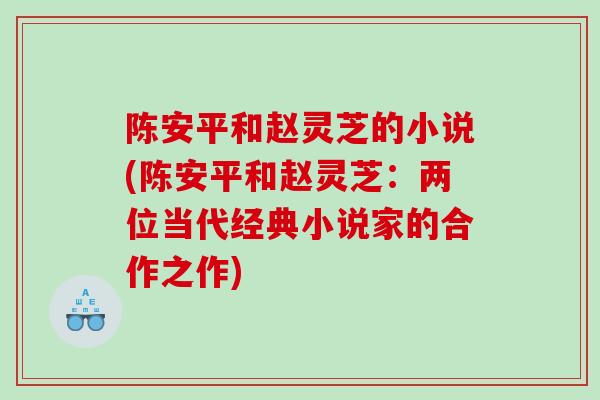 陈安平和赵灵芝的小说(陈安平和赵灵芝：两位当代经典小说家的合作之作)
