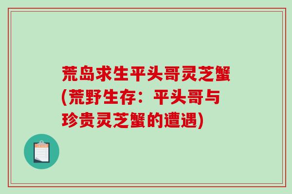 荒岛求生平头哥灵芝蟹(荒野生存：平头哥与珍贵灵芝蟹的遭遇)