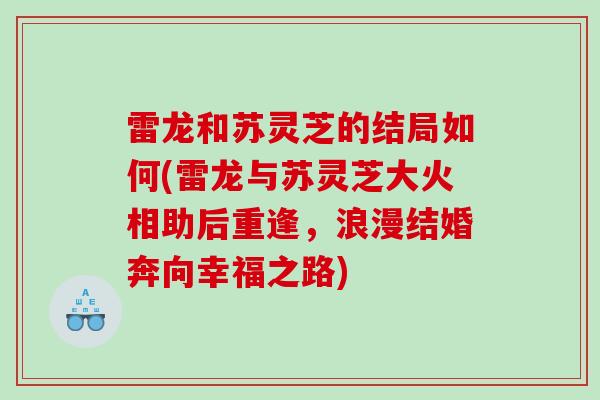 雷龙和苏灵芝的结局如何(雷龙与苏灵芝大火相助后重逢，浪漫结婚奔向幸福之路)