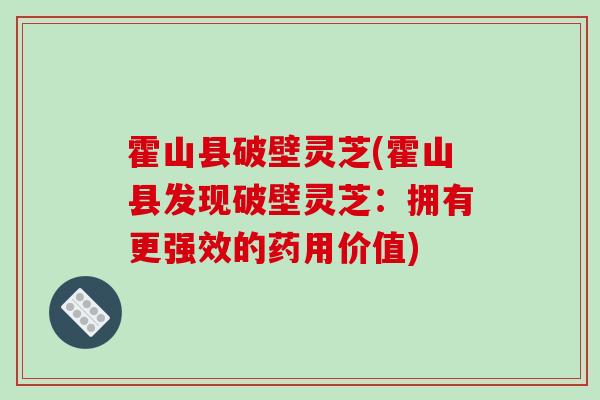 霍山县破壁灵芝(霍山县发现破壁灵芝：拥有更强效的药用价值)