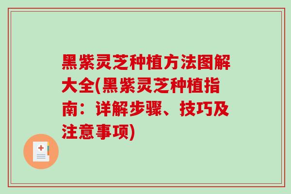 黑紫灵芝种植方法图解大全(黑紫灵芝种植指南：详解步骤、技巧及注意事项)