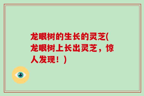 龙眼树的生长的灵芝(龙眼树上长出灵芝，惊人发现！)