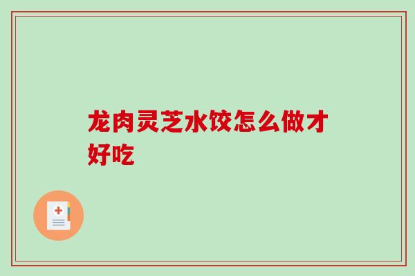龙肉灵芝水饺怎么做才好吃