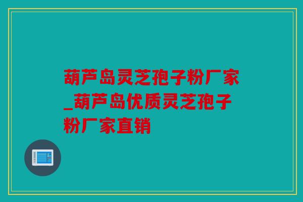 葫芦岛灵芝孢子粉厂家_葫芦岛优质灵芝孢子粉厂家直销