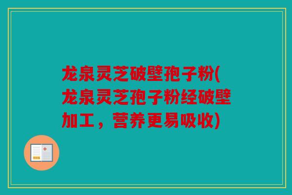 龙泉灵芝破壁孢子粉(龙泉灵芝孢子粉经破壁加工，营养更易吸收)