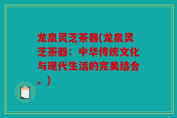 龙泉灵芝茶器(龙泉灵芝茶器：中华传统文化与现代生活的完美结合。)