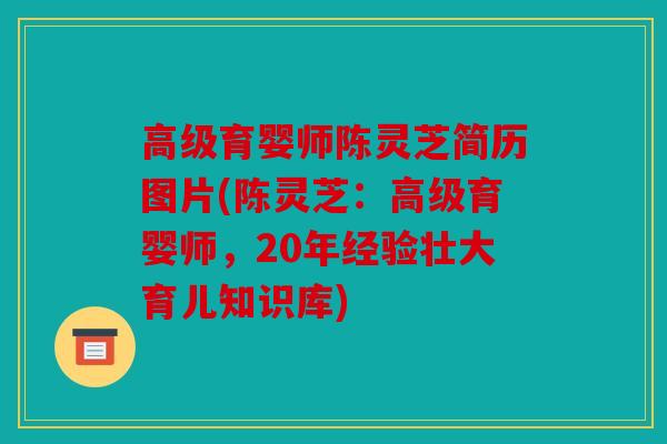 高级育婴师陈灵芝简历图片(陈灵芝：高级育婴师，20年经验壮大育儿知识库)