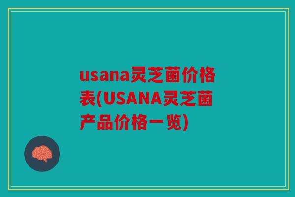 usana灵芝菌价格表(USANA灵芝菌产品价格一览)
