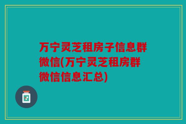 万宁灵芝租房子信息群微信(万宁灵芝租房群微信信息汇总)