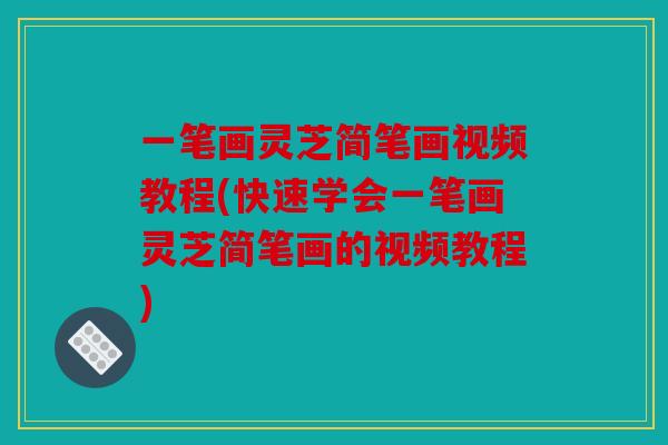 一笔画灵芝简笔画视频教程(快速学会一笔画灵芝简笔画的视频教程)