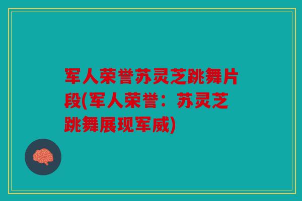 军人荣誉苏灵芝跳舞片段(军人荣誉：苏灵芝跳舞展现军威)