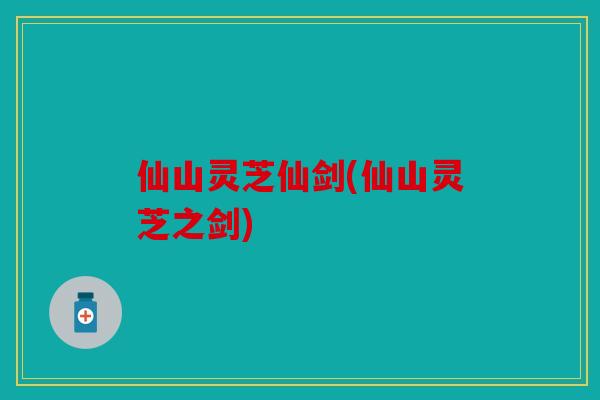 仙山灵芝仙剑(仙山灵芝之剑)