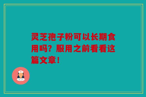 灵芝孢子粉可以长期食用吗？服用之前看看这篇文章！