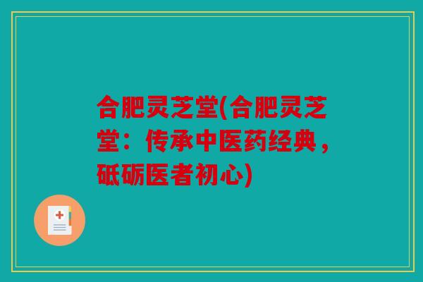 合肥灵芝堂(合肥灵芝堂：传承中医药经典，砥砺医者初心)
