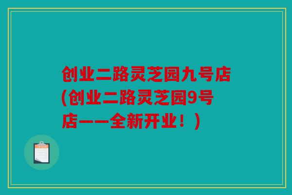 创业二路灵芝园九号店(创业二路灵芝园9号店——全新开业！)