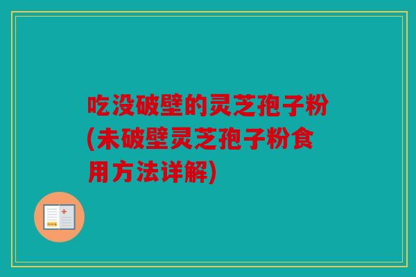 吃没破壁的灵芝孢子粉(未破壁灵芝孢子粉食用方法详解)