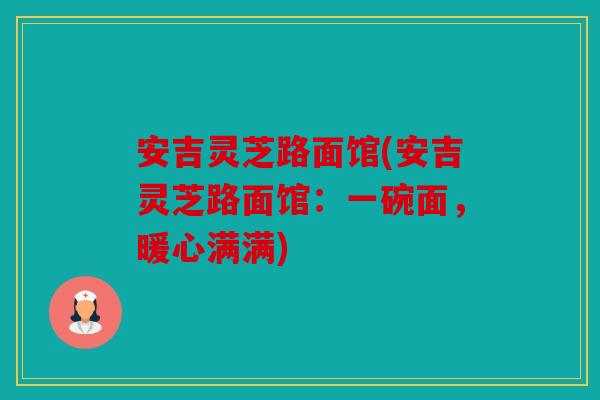 安吉灵芝路面馆(安吉灵芝路面馆：一碗面，暖心满满)