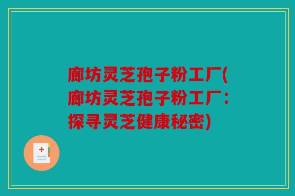 廊坊灵芝孢子粉工厂(廊坊灵芝孢子粉工厂：探寻灵芝健康秘密)