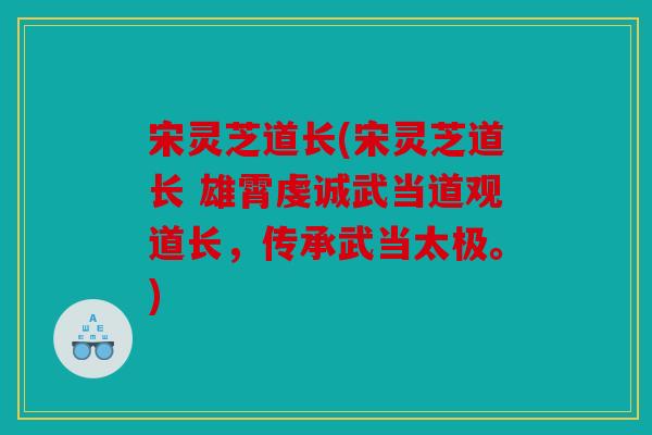 宋灵芝道长(宋灵芝道长 雄霄虔诚武当道观道长，传承武当太极。)