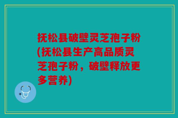 抚松县破壁灵芝孢子粉(抚松县生产高品质灵芝孢子粉，破壁释放更多营养)