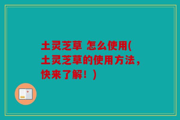 土灵芝草 怎么使用(土灵芝草的使用方法，快来了解！)