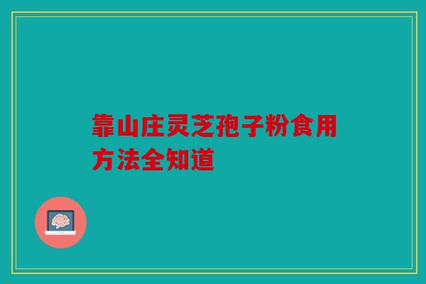 靠山庄灵芝孢子粉食用方法全知道