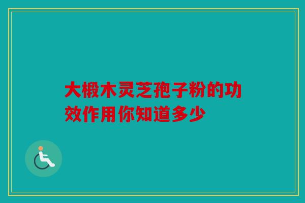 大椴木灵芝孢子粉的功效作用你知道多少