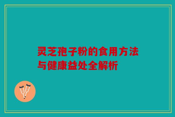 灵芝孢子粉的食用方法与健康益处全解析