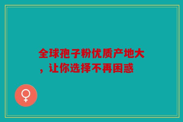 全球孢子粉优质产地大，让你选择不再困惑