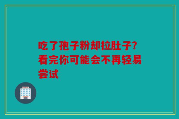 吃了孢子粉却拉肚子？看完你可能会不再轻易尝试